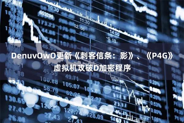 DenuvOwO更新《刺客信条：影》、《P4G》虚拟机攻破D加密程序